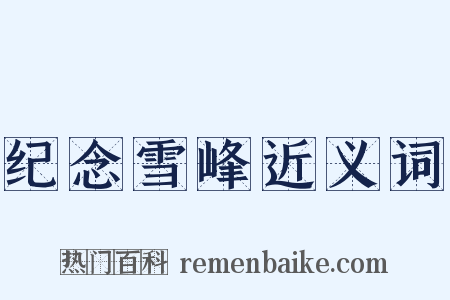 纪念雪峰近义词是什么意思的图片